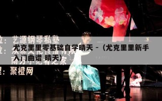 尤克里里零基础自学晴天 -（尤克里里新手入门曲谱 晴天）