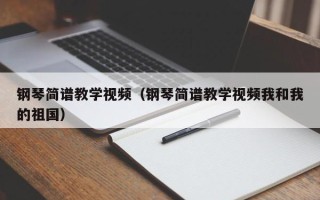 钢琴简谱教学视频（钢琴简谱教学视频我和我的祖国）