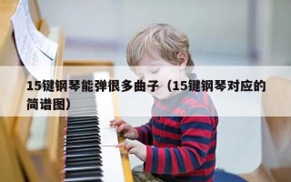 15键钢琴能弹很多曲子（15键钢琴对应的简谱图）