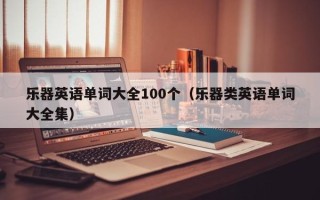 乐器英语单词大全100个（乐器类英语单词大全集）