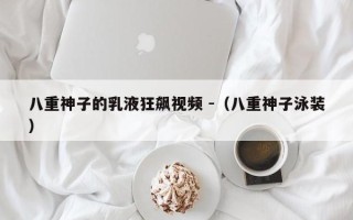 八重神子的乳液狂飙视频 -（八重神子泳装）