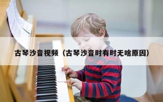 古琴沙音视频（古琴沙音时有时无啥原因）