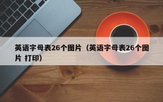 英语字母表26个图片（英语字母表26个图片 打印）