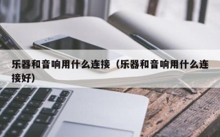 乐器和音响用什么连接（乐器和音响用什么连接好）