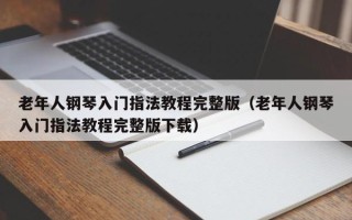 老年人钢琴入门指法教程完整版（老年人钢琴入门指法教程完整版下载）