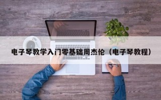 电子琴教学入门零基础周杰伦（电子琴教程）