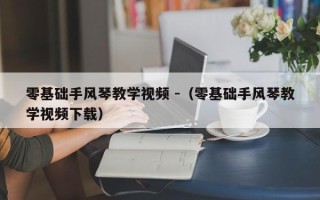 零基础手风琴教学视频 -（零基础手风琴教学视频下载）