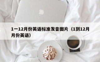 1一12月份英语标准发音图片（1到12月月份英语）