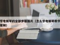 学电钢琴的全部步骤图片（怎么学电钢琴教学视频）