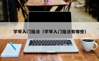 学琴入门指法（学琴入门指法有哪些）