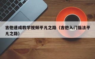 吉他速成教学视频平凡之路（吉他入门指法平凡之路）