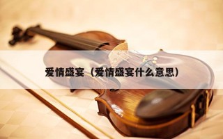 爱情盛宴（爱情盛宴什么意思）