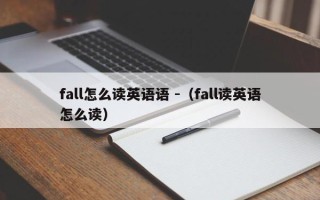 fall怎么读英语语 -（fall读英语怎么读）