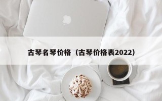 古琴名琴价格（古琴价格表2022）