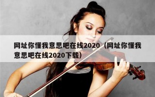 网址你懂我意思吧在线2020（网址你懂我意思吧在线2020下载）