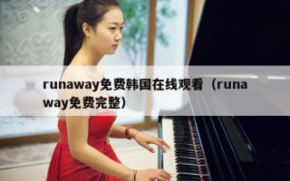 runaway免费韩国在线观看（runaway免费完整）