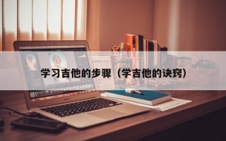 学习吉他的步骤（学吉他的诀窍）