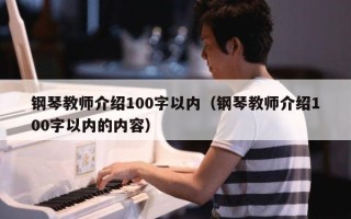 钢琴教师介绍100字以内（钢琴教师介绍100字以内的内容）