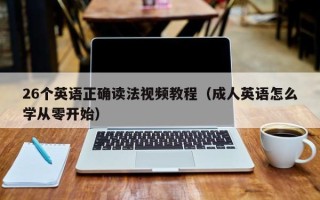 26个英语正确读法视频教程（成人英语怎么学从零开始）