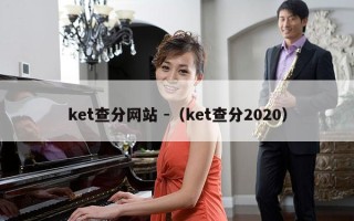 ket查分网站 -（ket查分2020）