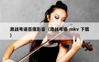 激战粤语百度影音（激战粤语 mkv 下载）