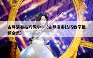 古琴演奏技巧教学 -（古琴演奏技巧教学视频全集）