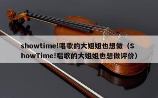 showtime!唱歌的大姐姐也想做（ShowTime!唱歌的大姐姐也想做评价）