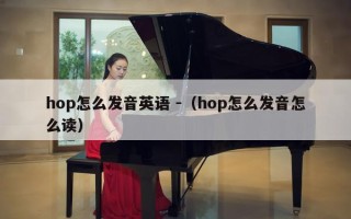 hop怎么发音英语 -（hop怎么发音怎么读）