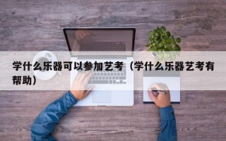 学什么乐器可以参加艺考（学什么乐器艺考有帮助）