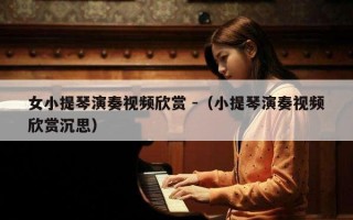 女小提琴演奏视频欣赏 -（小提琴演奏视频欣赏沉思）