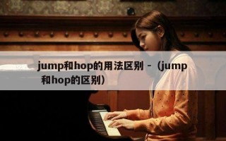 jump和hop的用法区别 -（jump 和hop的区别）