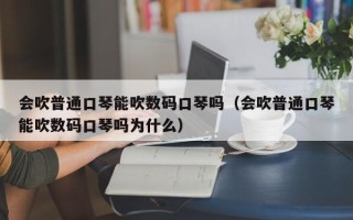 会吹普通口琴能吹数码口琴吗（会吹普通口琴能吹数码口琴吗为什么）