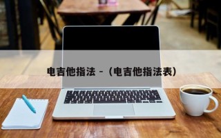 电吉他指法 -（电吉他指法表）