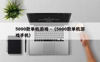 5000款单机游戏 -（5000款单机游戏手机）