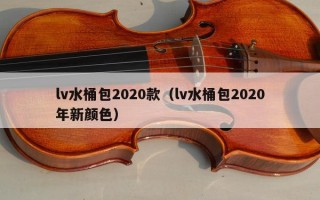 lv水桶包2020款（lv水桶包2020年新颜色）