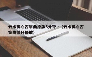 云水禅心古筝曲原版3分钟 -（云水禅心古筝曲循环播放）