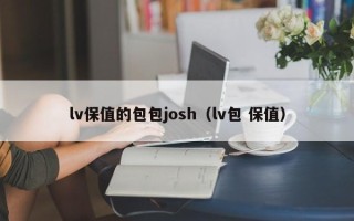 lv保值的包包josh（lv包 保值）