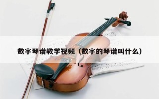 数字琴谱教学视频（数字的琴谱叫什么）