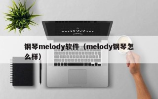 钢琴melody软件（melody钢琴怎么样）