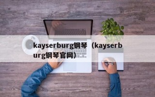 kayserburg钢琴（kayserburg钢琴官网）