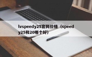 lvspeedy25官网价格（speedy25和20哪个好）