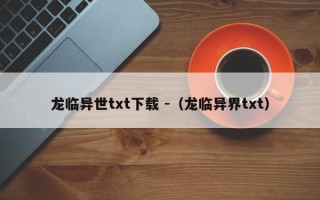 龙临异世txt下载 -（龙临异界txt）