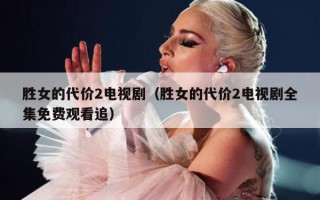 胜女的代价2电视剧（胜女的代价2电视剧全集免费观看追）