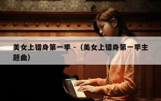 美女上错身第一季 -（美女上错身第一季主题曲）