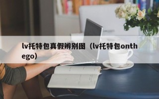 lv托特包真假辨别图（lv托特包onthego）