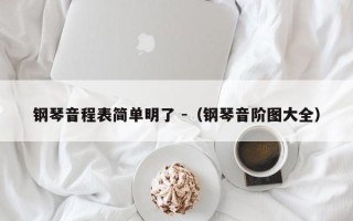 钢琴音程表简单明了 -（钢琴音阶图大全）