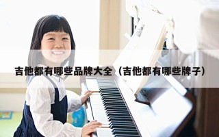 吉他都有哪些品牌大全（吉他都有哪些牌子）