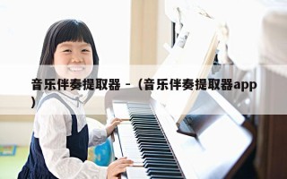 音乐伴奏提取器 -（音乐伴奏提取器app）