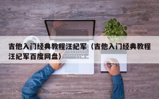 吉他入门经典教程汪纪军（吉他入门经典教程汪纪军百度网盘）