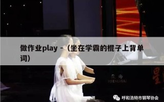 做作业play -（坐在学霸的棍子上背单词）